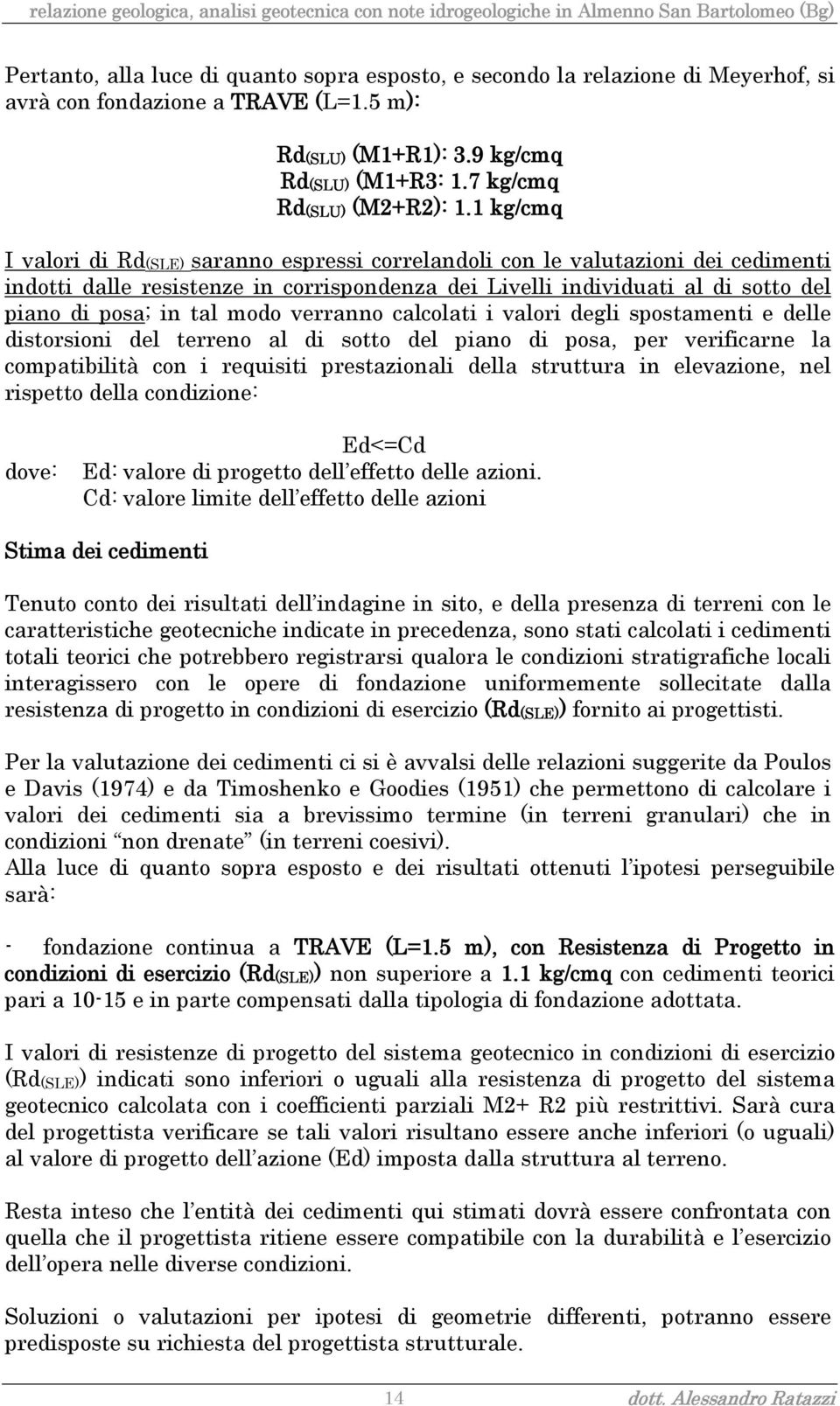 modo verranno calcolati i valori degli spostamenti e delle distorsioni del terreno al di sotto del piano di posa, per verificarne la compatibilità con i requisiti prestazionali della struttura in