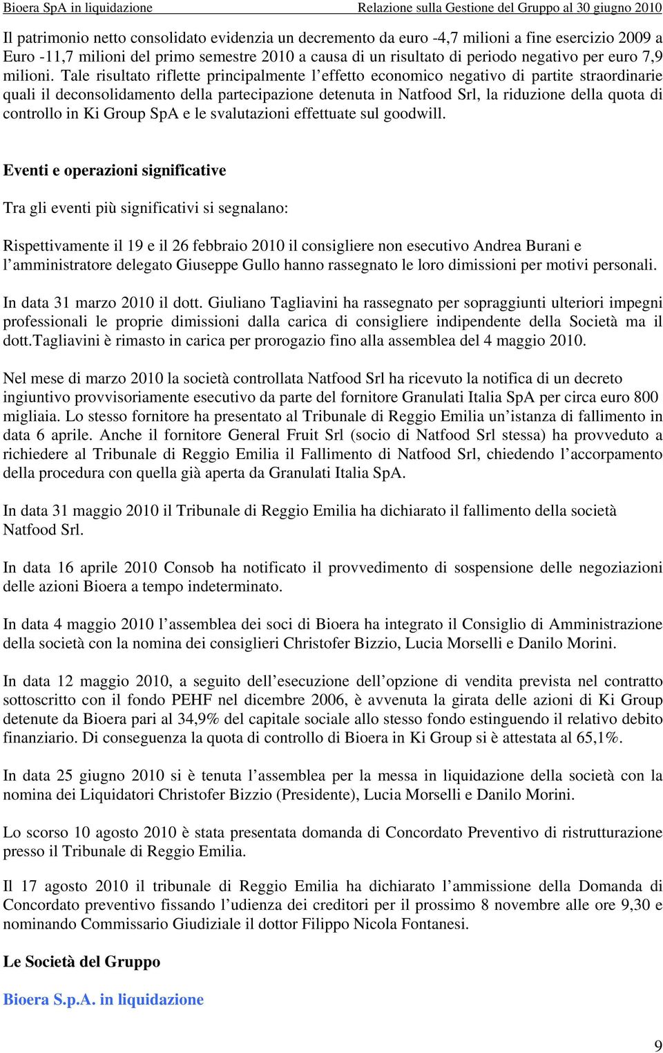 Tale risultato riflette principalmente l effetto economico negativo di partite straordinarie quali il deconsolidamento della partecipazione detenuta in Natfood Srl, la riduzione della quota di