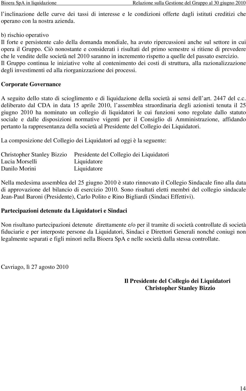 Ciò nonostante e considerati i risultati del primo semestre si ritiene di prevedere che le vendite delle società nel 2010 saranno in incremento rispetto a quelle del passato esercizio.