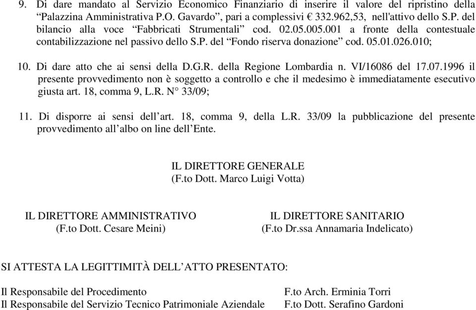 VI/16086 del 17.07.1996 il presente provvedimento non è soggetto a controllo e che il medesimo è immediatamente esecutivo giusta art. 18, comma 9, L.R. N 33/09; 11. Di disporre ai sensi dell art.