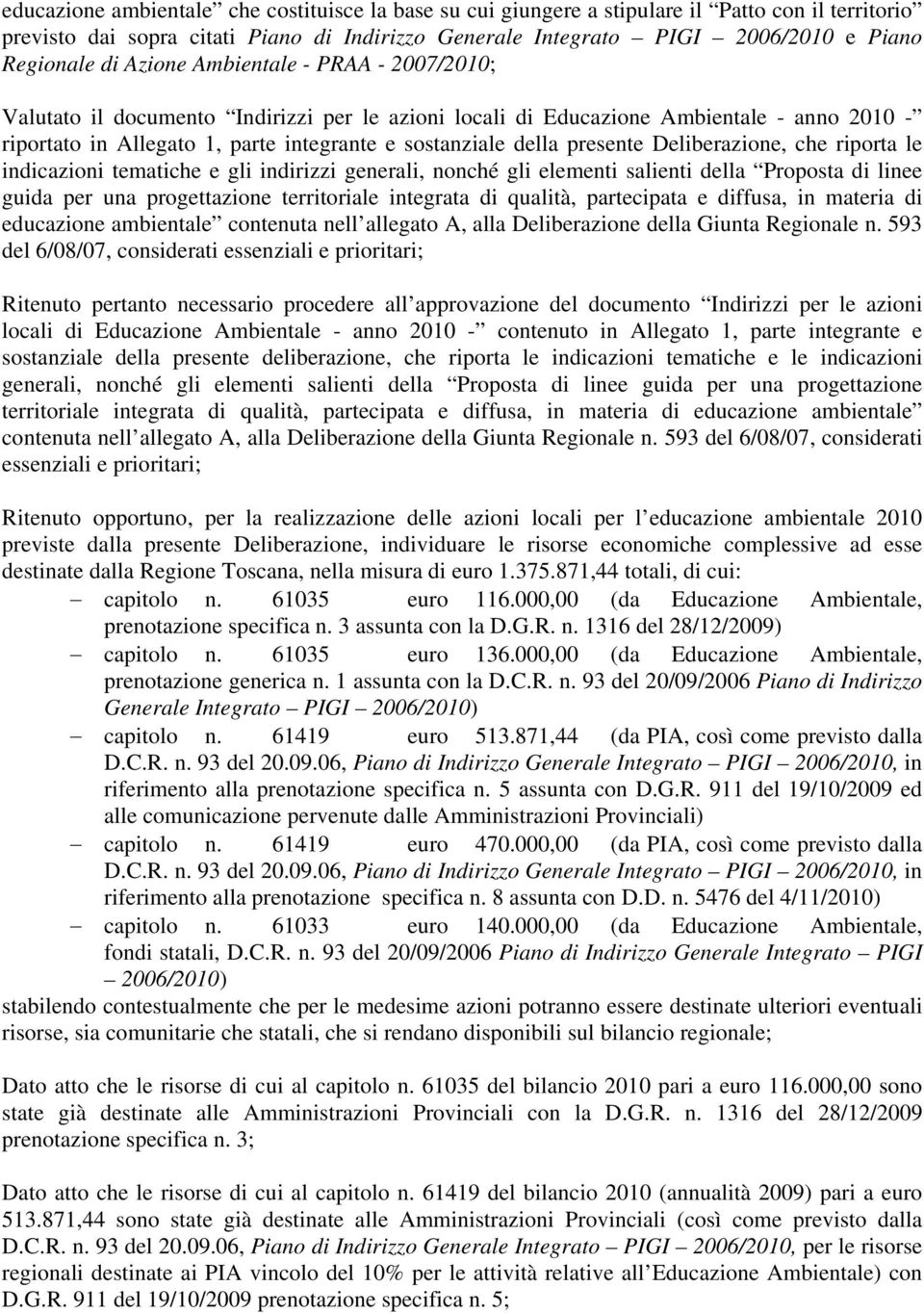 presente Deliberazione, che riporta le indicazioni tematiche e gli indirizzi generali, nonché gli elementi salienti della Proposta di linee guida per una progettazione territoriale integrata di