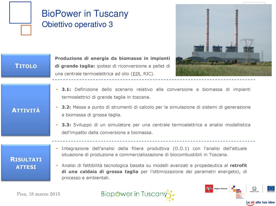 RISULTATI ATTESI Integrazione dell analisi della filiera produttiva (O.O.1) con l analisi dell attuale situazione di produzione e commercializzazione di biocombustibili in Toscana.