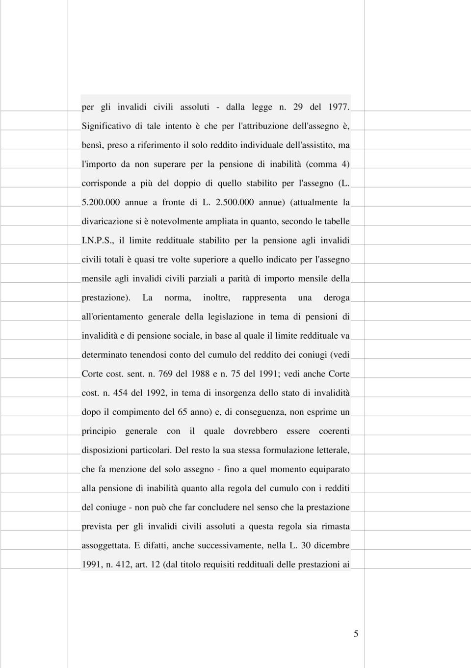 (comma 4) corrisponde a più del doppio di quello stabilito per l'assegno (L. 5.200.000 annue a fronte di L. 2.500.