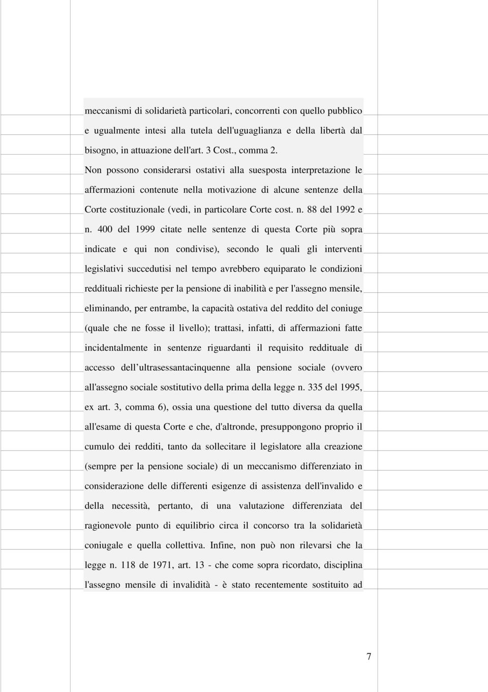 400 del 1999 citate nelle sentenze di questa Corte più sopra indicate e qui non condivise), secondo le quali gli interventi legislativi succedutisi nel tempo avrebbero equiparato le condizioni