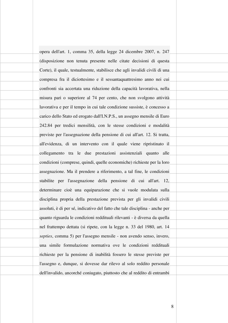 anno nei cui confronti sia accertata una riduzione della capacità lavorativa, nella misura pari o superiore al 74 per cento, che non svolgono attività lavorativa e per il tempo in cui tale condizione