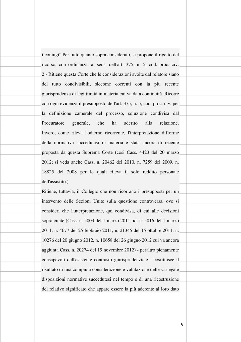 Ricorre con ogni evidenza il presupposto dell'art. 375, n. 5, cod. proc. civ. per la definizione camerale del processo, soluzione condivisa dal Procuratore generale, che ha aderito alla relazione.