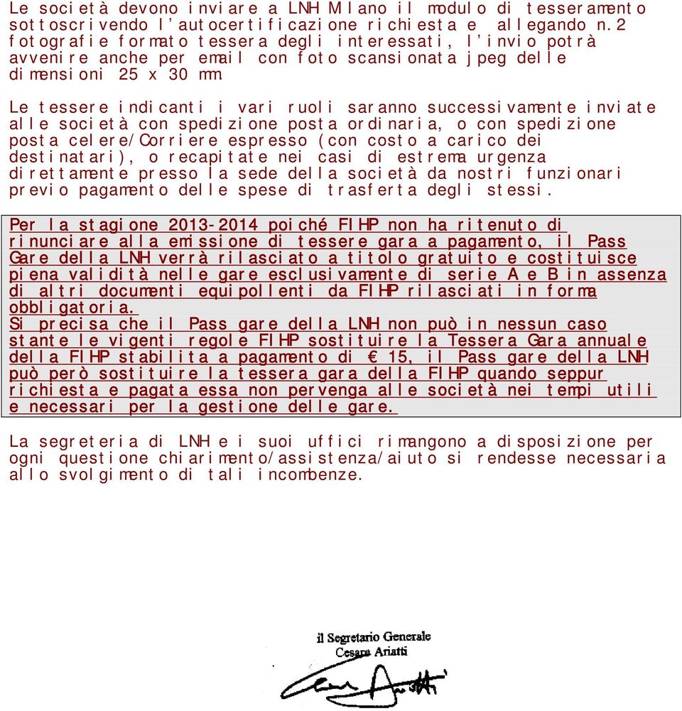 Le tessere indicanti i vari ruoli saranno successivamente inviate alle società con spedizione posta ordinaria, o con spedizione posta celere/corriere espresso (con costo a carico dei destinatari), o