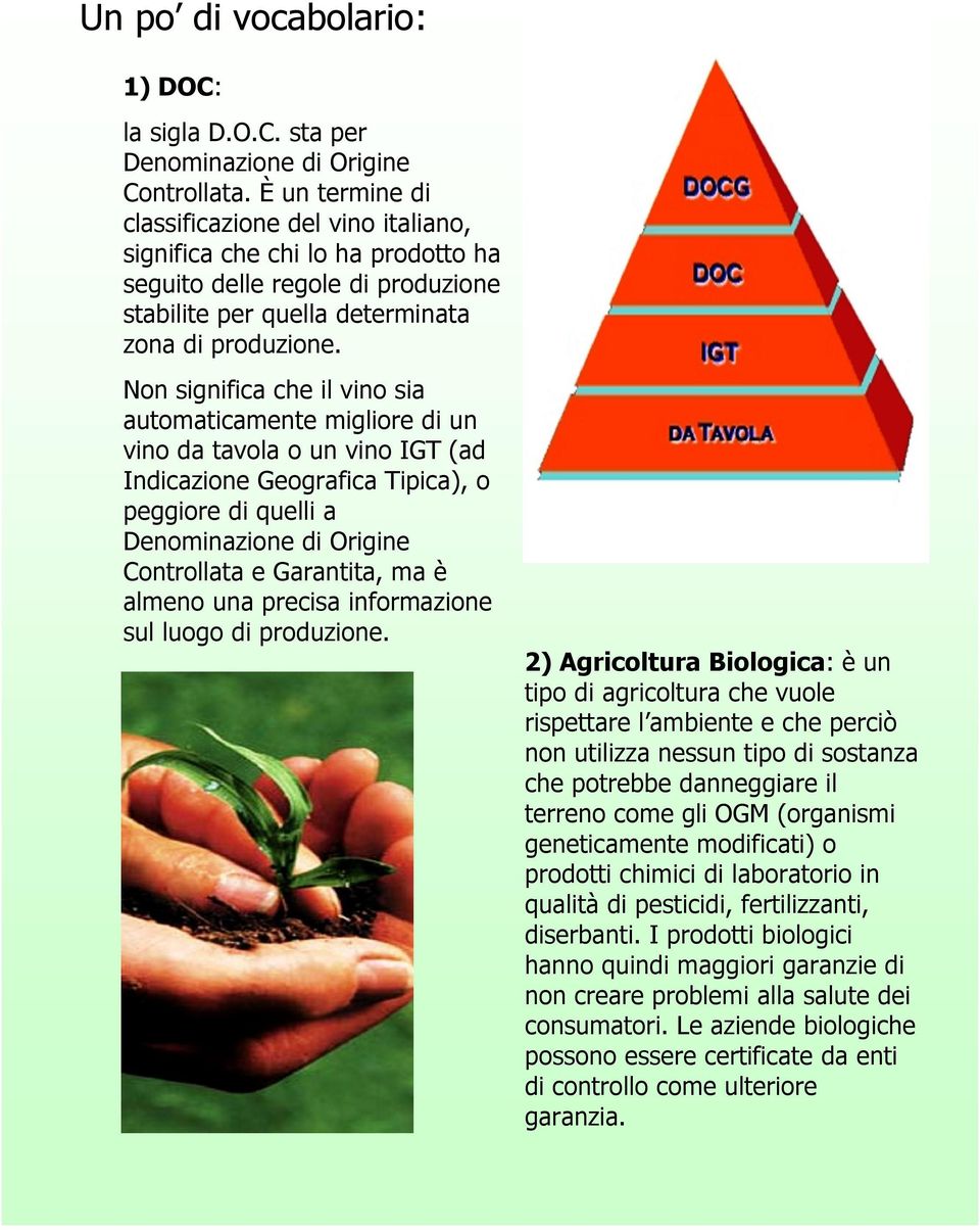 Non significa che il vino sia automaticamente migliore di un vino da tavola o un vino IGT (ad Indicazione Geografica Tipica), o peggiore di quelli a Denominazione di Origine Controllata e Garantita,