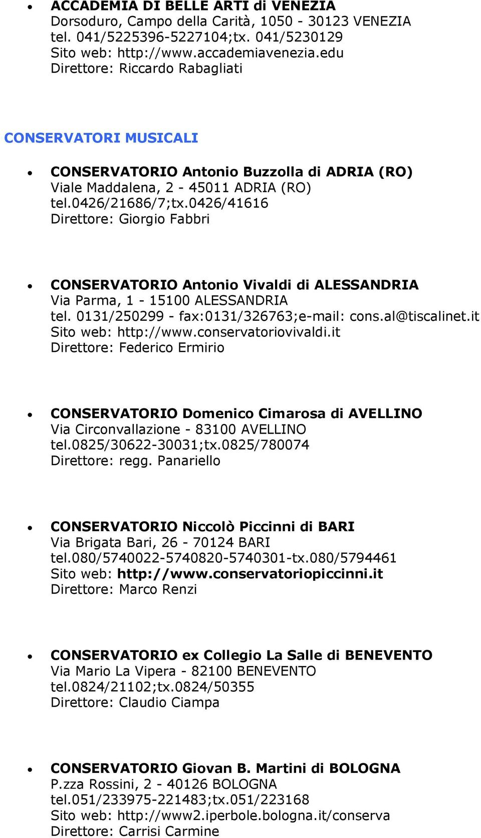 0426/41616 Direttore: Giorgio Fabbri CONSERVATORIO Antonio Vivaldi di ALESSANDRIA Via Parma, 1-15100 ALESSANDRIA tel. 0131/250299 - fax:0131/326763;e-mail: cons.al@tiscalinet.it Sito web: http://www.