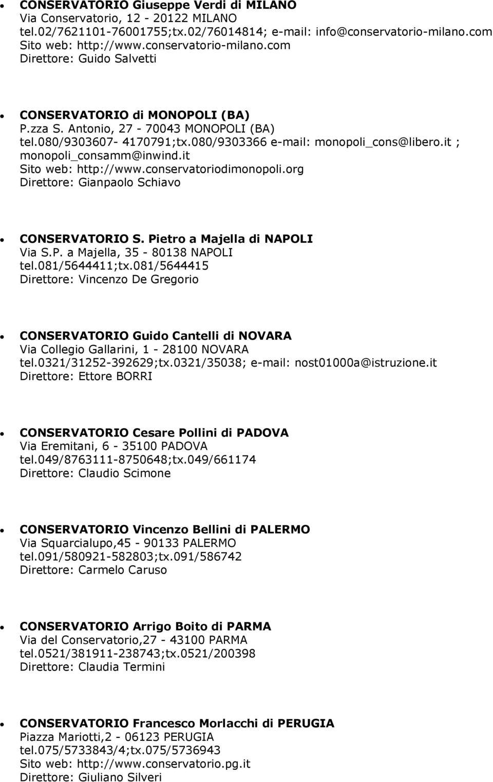 080/9303366 e-mail: monopoli_cons@libero.it ; monopoli_consamm@inwind.it Sito web: http://www.conservatoriodimonopoli.org Direttore: Gianpaolo Schiavo CONSERVATORIO S.