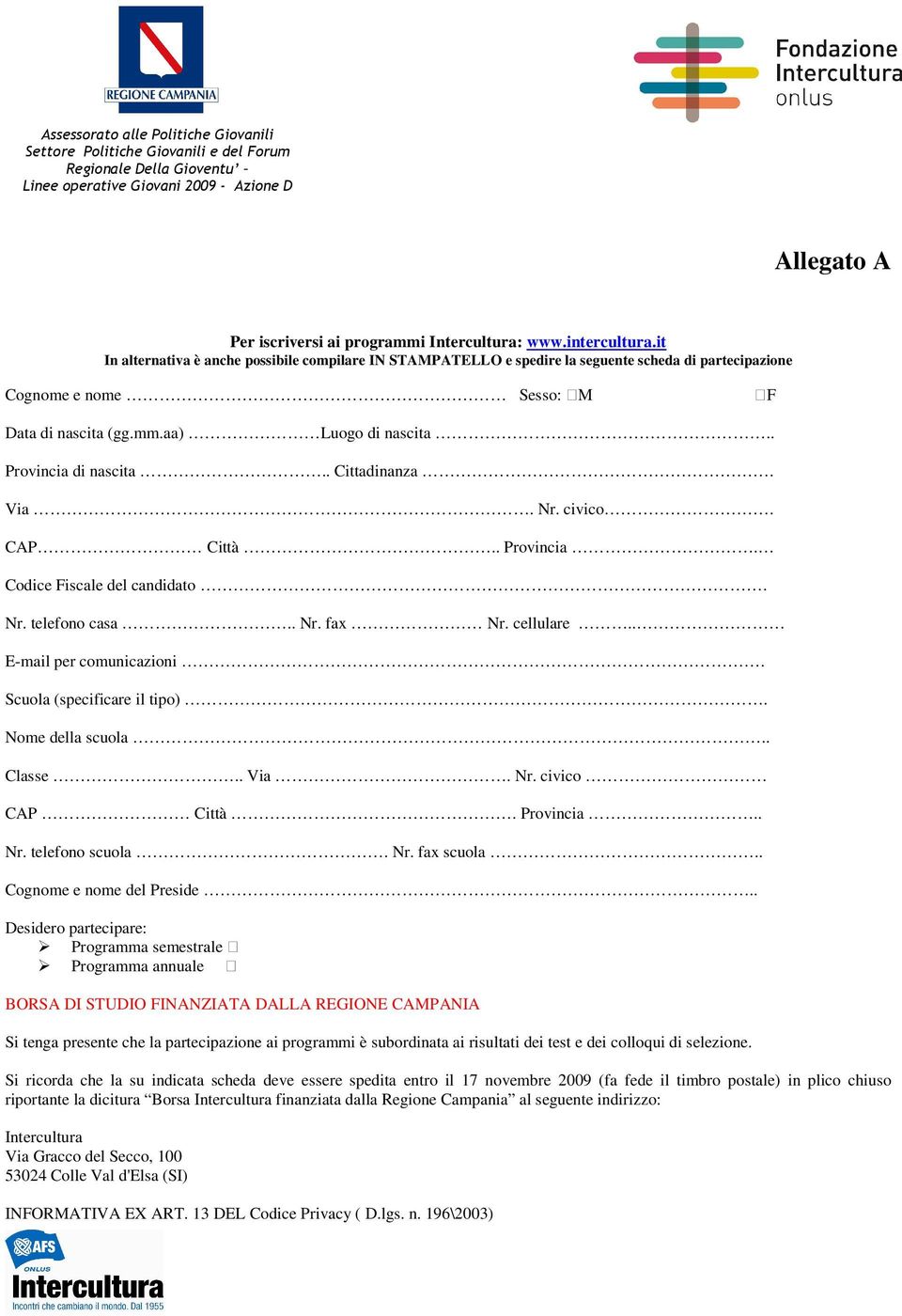 . Cittadinanza. Via. Nr. civico. CAP Città.. Provincia. Codice Fiscale del candidato. Nr. telefono casa.. Nr. fax Nr. cellulare.. E-mail per comunicazioni. Scuola (specificare il tipo).