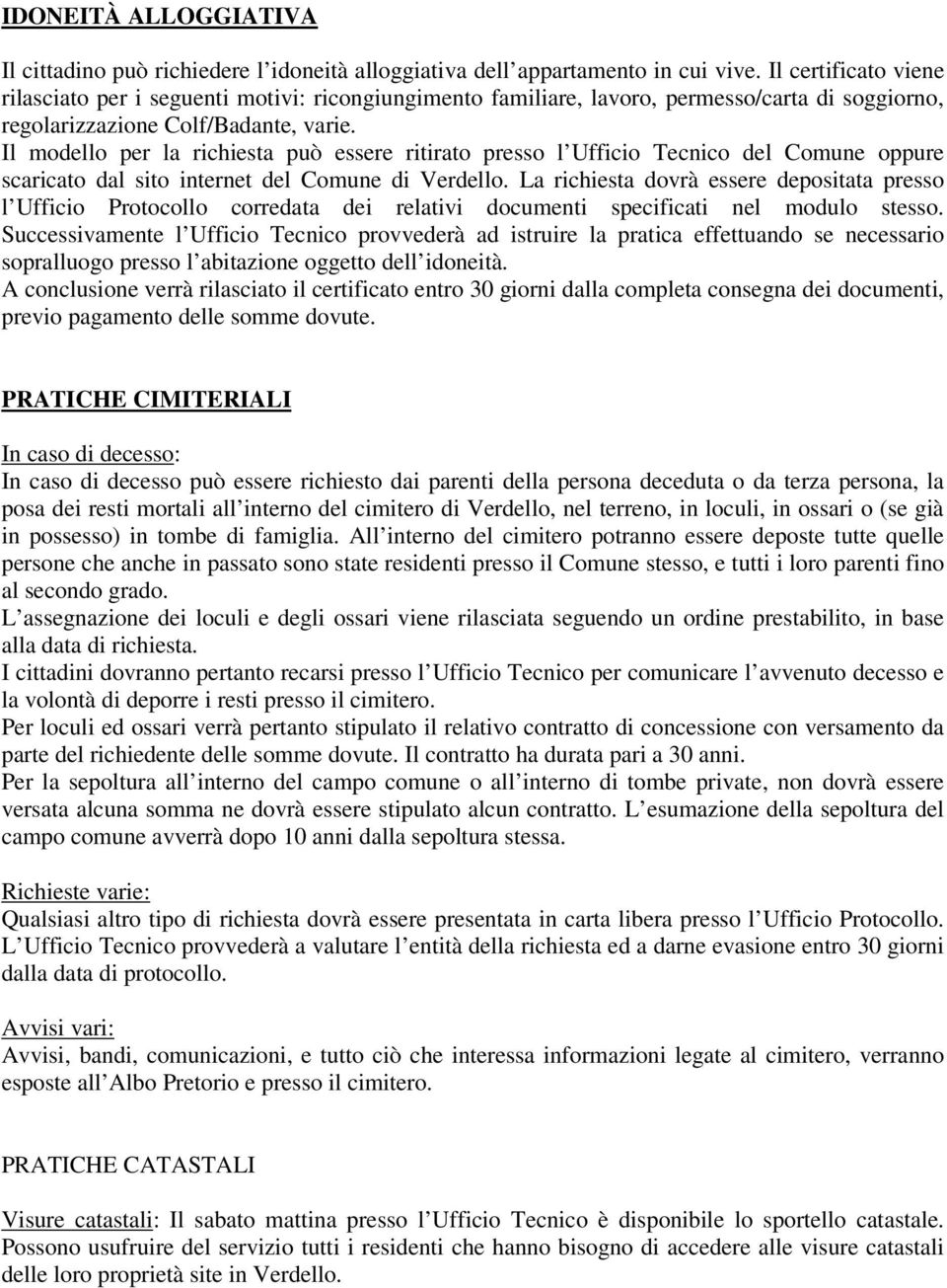 Il modello per la richiesta può essere ritirato presso l Ufficio Tecnico del Comune oppure scaricato dal sito internet del Comune di Verdello.