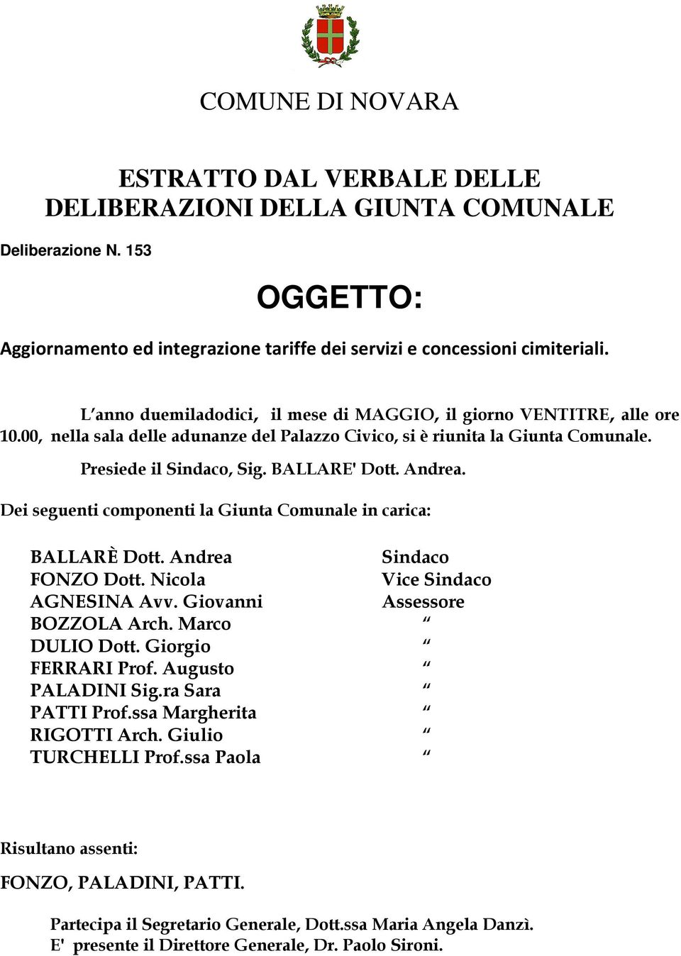 Andrea. Dei seguenti componenti la Giunta Comunale in carica: BALLARÈ Dott. Andrea Sindaco FONZO Dott. Nicola Vice Sindaco AGNESINA Avv. Giovanni Assessore BOZZOLA Arch. Marco DULIO Dott.