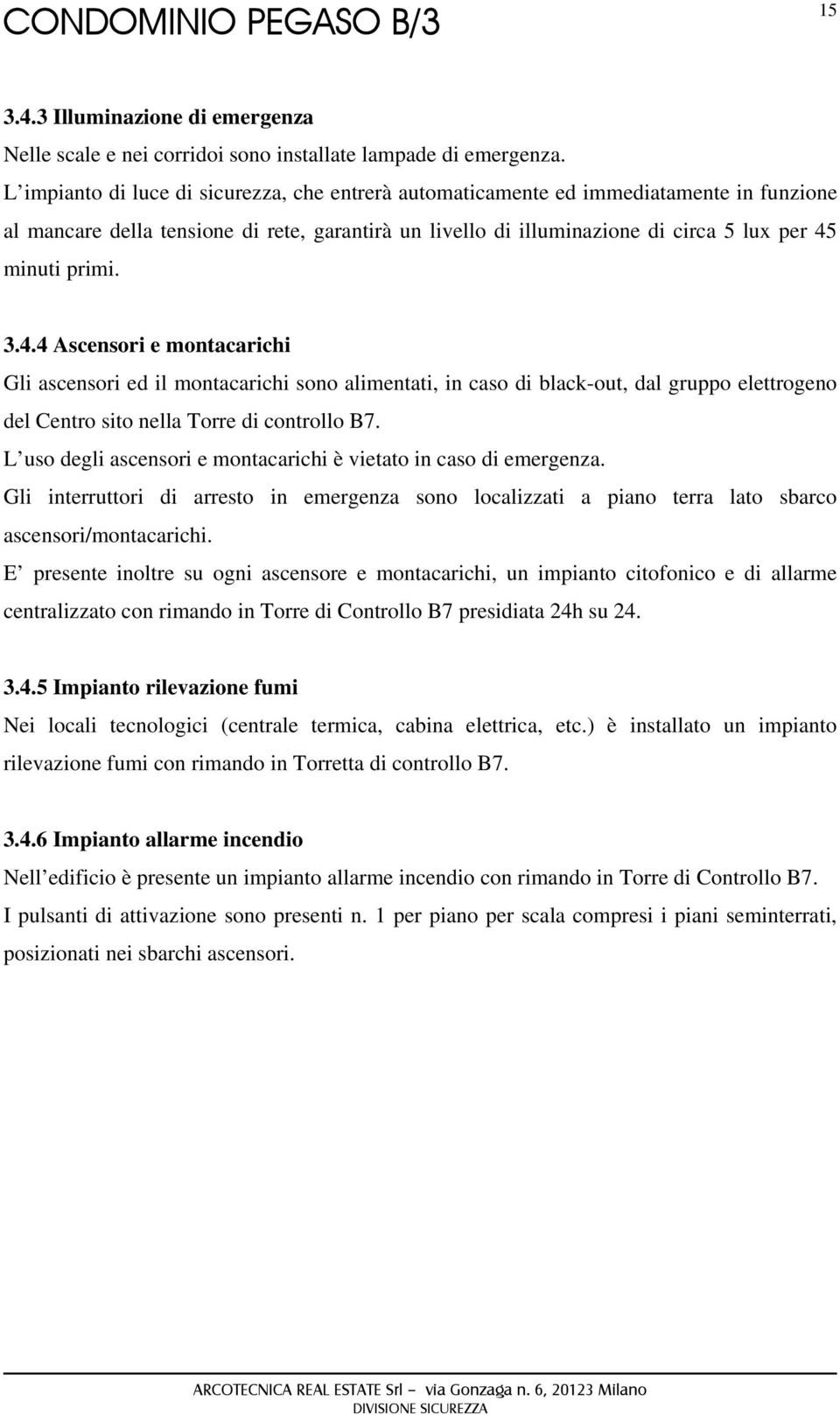 3.4.4 Ascensori e montacarichi Gli ascensori ed il montacarichi sono alimentati, in caso di black-out, dal gruppo elettrogeno del Centro sito nella Torre di controllo B7.