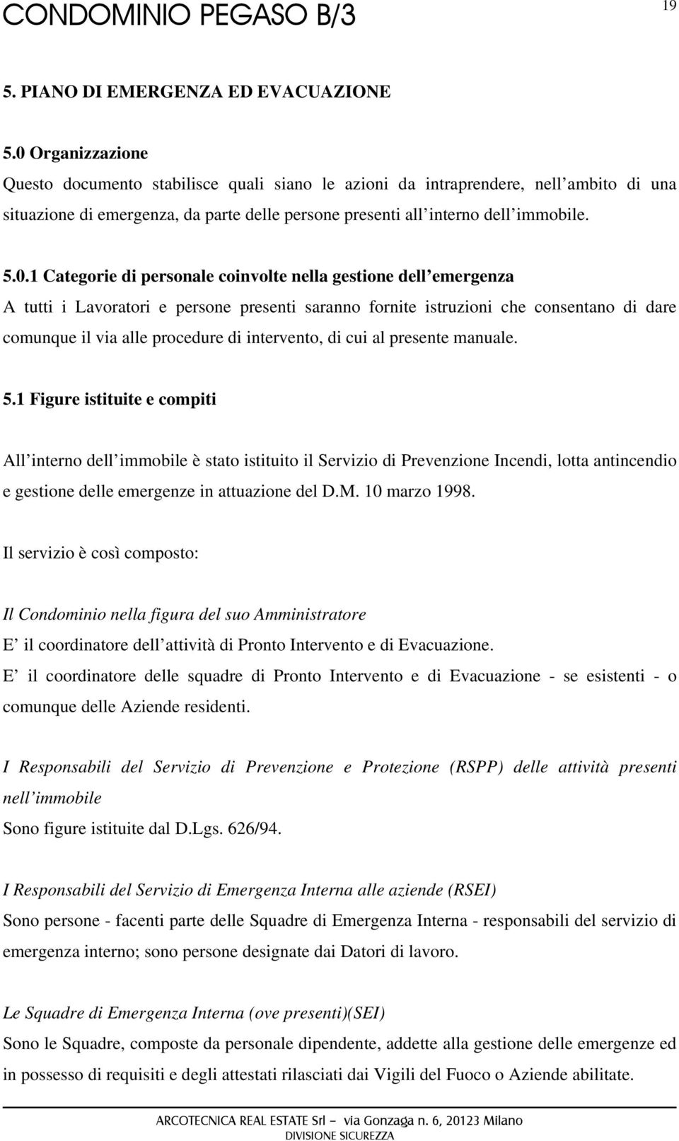 Categorie di personale coinvolte nella gestione dell emergenza A tutti i Lavoratori e persone presenti saranno fornite istruzioni che consentano di dare comunque il via alle procedure di intervento,