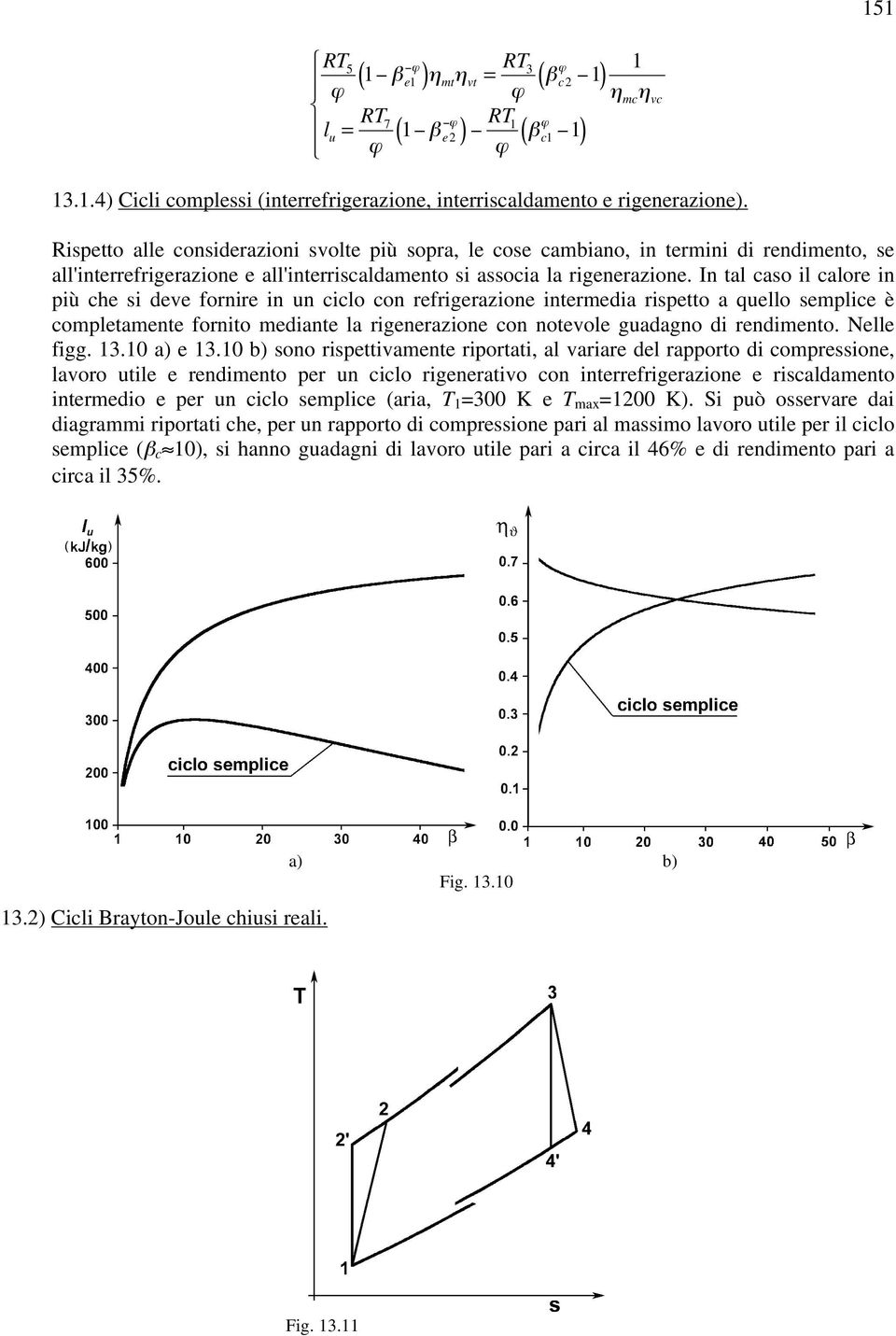 In tal caso il calore in più che si deve fornire in un ciclo con refrigerazione intermedia rispetto a quello semplice è completamente fornito mediante la rigenerazione con notevole guadagno di