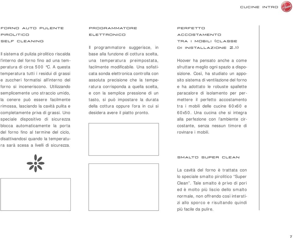 Utilizzando semplicemente uno straccio umido, la cenere può essere facilmente rimossa, lasciando la cavità pulita e completamente priva di grassi.