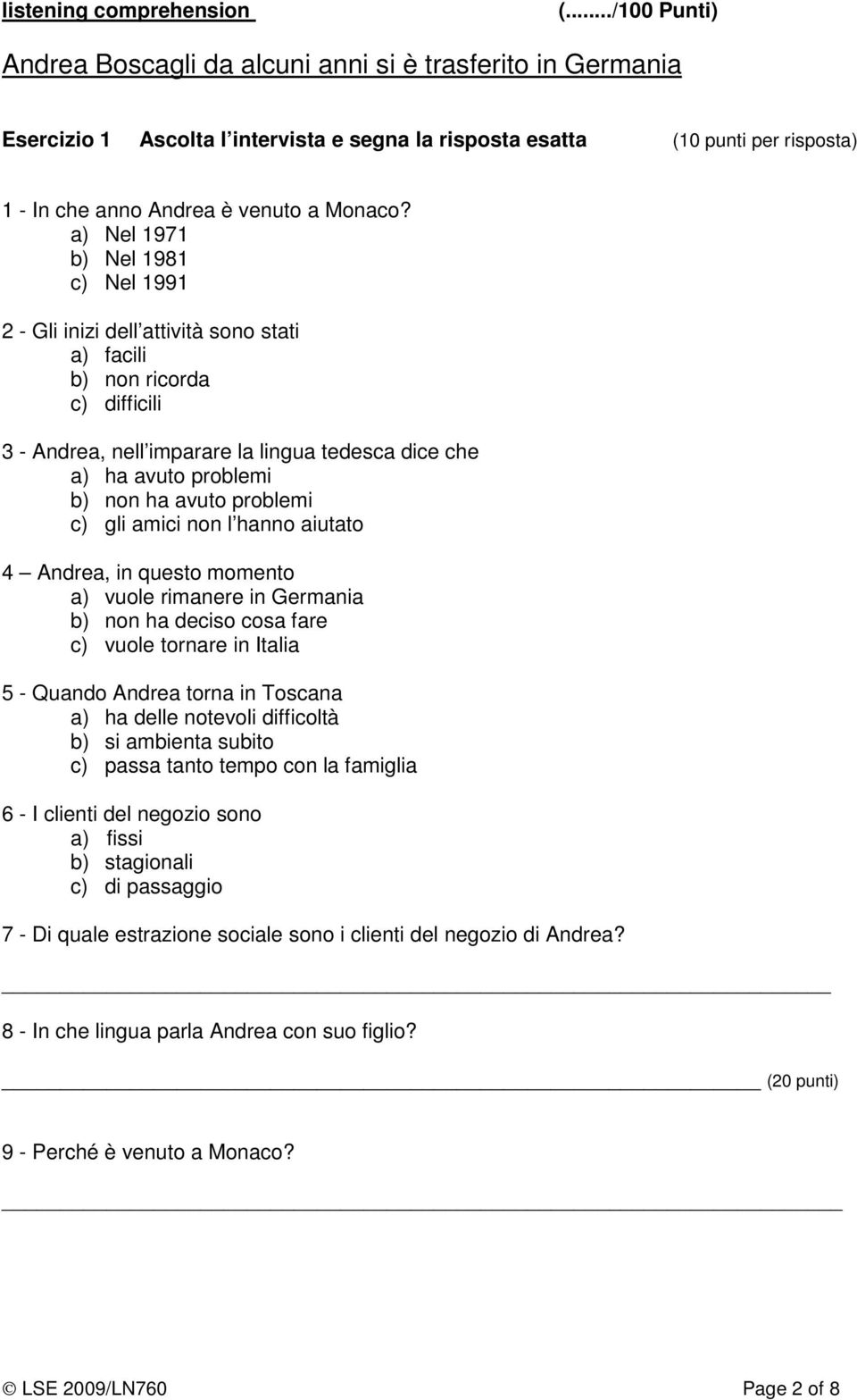 a) Nel 1971 b) Nel 1981 c) Nel 1991 2 - Gli inizi dell attività sono stati a) facili b) non ricorda c) difficili 3 - Andrea, nell imparare la lingua tedesca dice che a) ha avuto problemi b) non ha