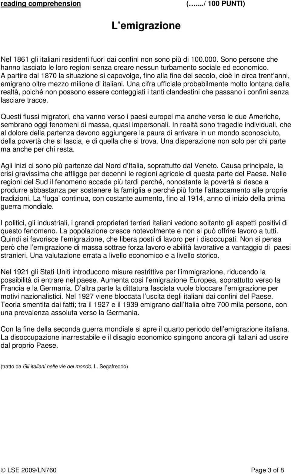 A partire dal 1870 la situazione si capovolge, fino alla fine del secolo, cioè in circa trent anni, emigrano oltre mezzo milione di italiani.