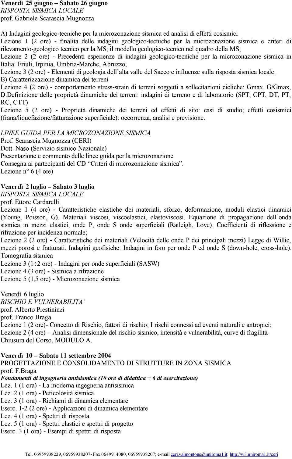 microzonazione sismica e criteri di rilevamento-geologico tecnico per la MS; il modello geologico-tecnico nel quadro della MS; Lezione 2 (2 ore) - Precedenti esperienze di indagini geologico-tecniche