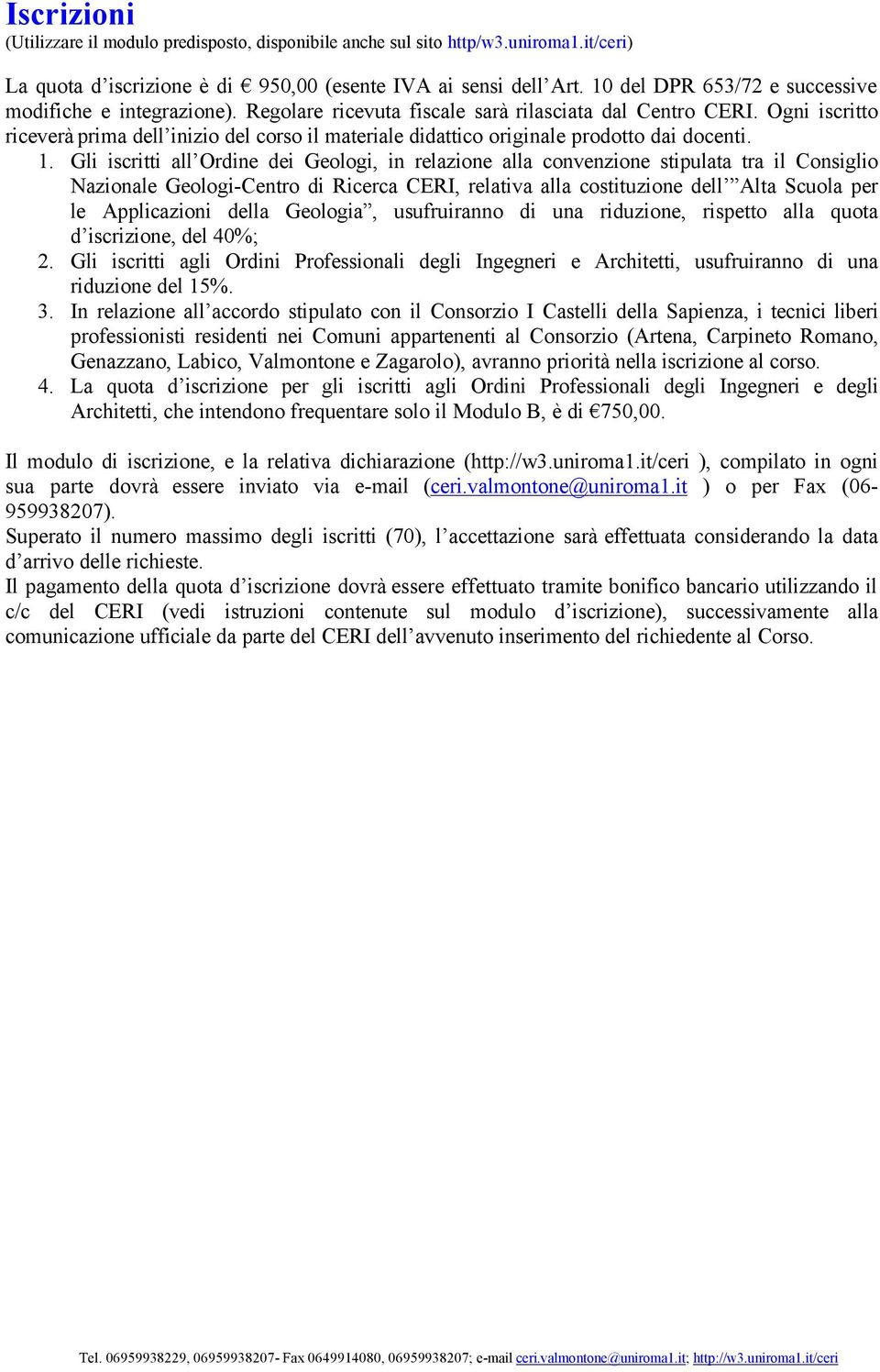 Ogni iscritto riceverà prima dell inizio del corso il materiale didattico originale prodotto dai docenti. 1.