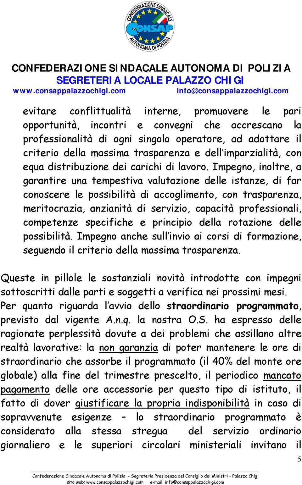 Impegno, inoltre, a garantire una tempestiva valutazione delle istanze, di far conoscere le possibilità di accoglimento, con trasparenza, meritocrazia, anzianità di servizio, capacità professionali,