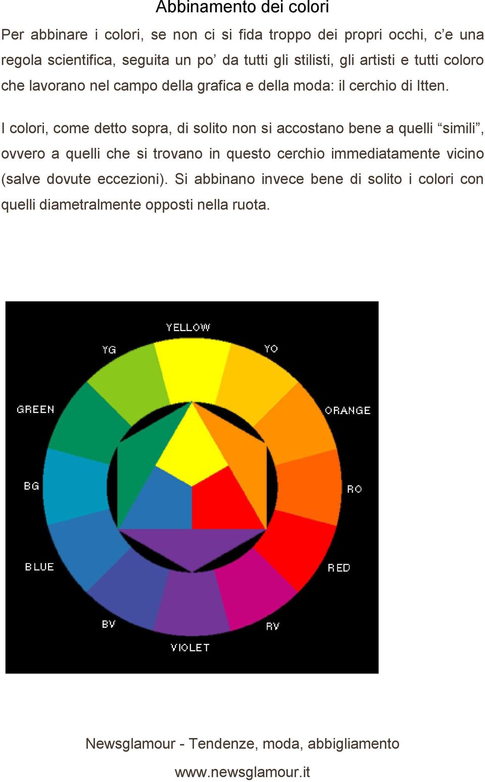 I colori, come detto sopra, di solito non si accostano bene a quelli simili, ovvero a quelli che si trovano in questo cerchio