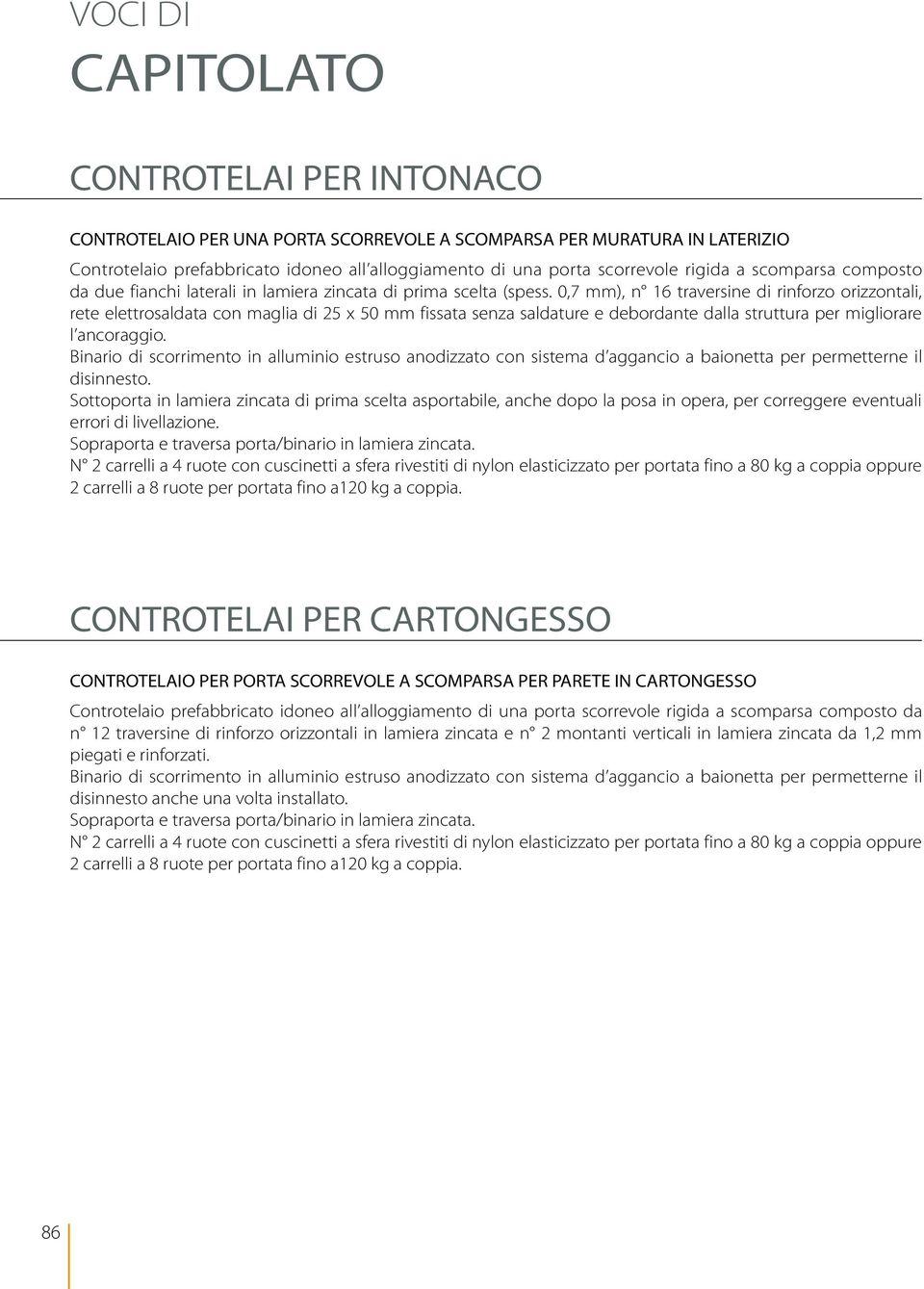 0,7 mm), n 16 traversine di rinforzo orizzontali, rete elettrosaldata con maglia di x 50 mm fissata senza saldature e debordante dalla struttura per migliorare l ancoraggio.