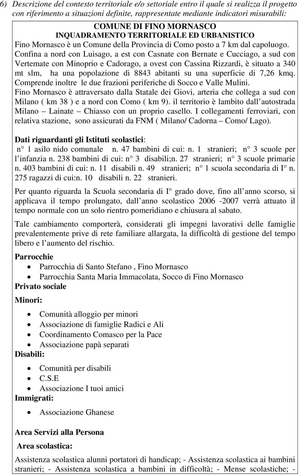 Confina a nord con Luisago, a est con Casnate con Bernate e Cucciago, a sud con Vertemate con Minoprio e Cadorago, a ovest con Cassina Rizzardi, è situato a 340 mt slm, ha una popolazione di 8843