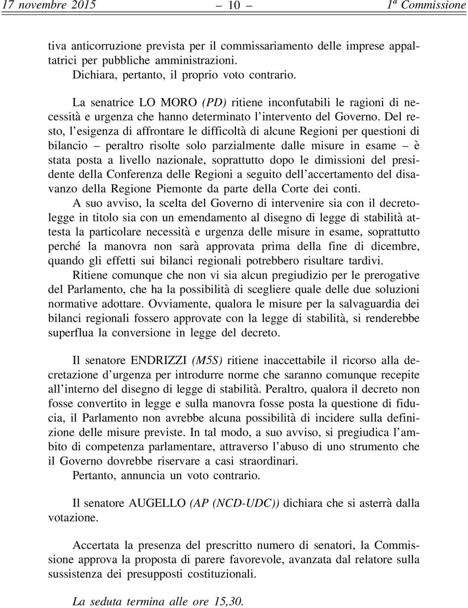 Del resto, l esigenza di affrontare le difficoltà di alcune Regioni per questioni di bilancio peraltro risolte solo parzialmente dalle misure in esame è stata posta a livello nazionale, soprattutto