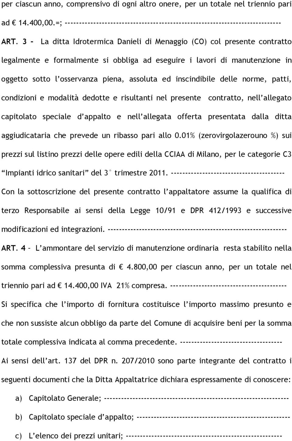 inscindibile delle norme, patti, condizioni e modalità dedotte e risultanti nel presente contratto, nell allegato capitolato speciale d appalto e nell allegata offerta presentata dalla ditta