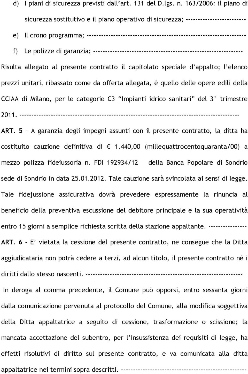 Le polizze di garanzia; -------------------------------------------------------------- Risulta allegato al presente contratto il capitolato speciale d appalto; l elenco prezzi unitari, ribassato come