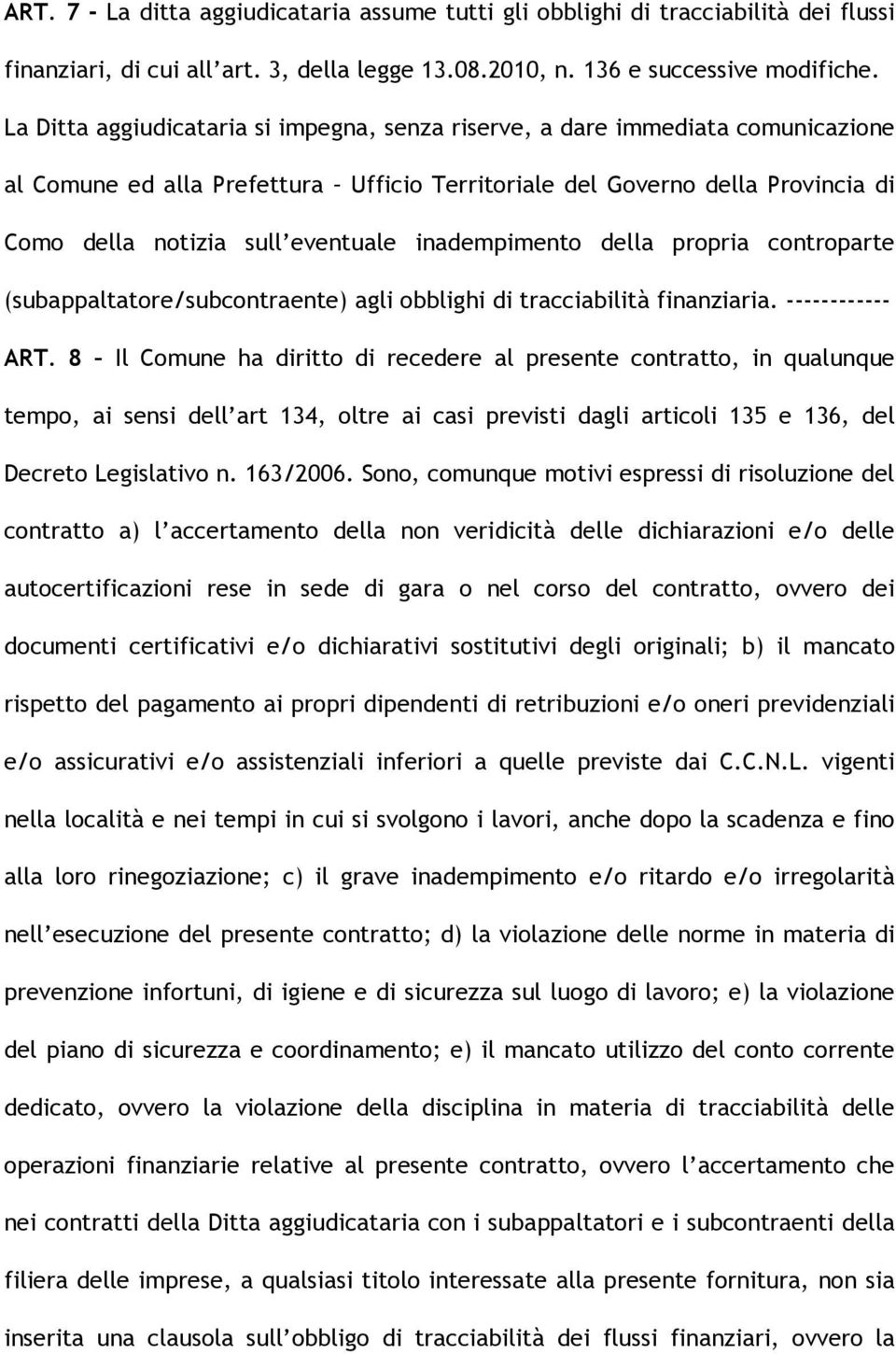 inadempimento della propria controparte (subappaltatore/subcontraente) agli obblighi di tracciabilità finanziaria. ------------ ART.