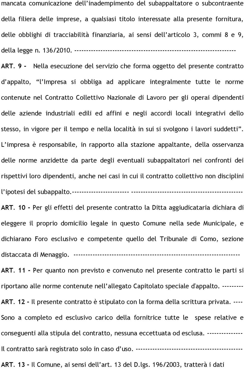 9 - Nella esecuzione del servizio che forma oggetto del presente contratto d appalto, l Impresa si obbliga ad applicare integralmente tutte le norme contenute nel Contratto Collettivo Nazionale di