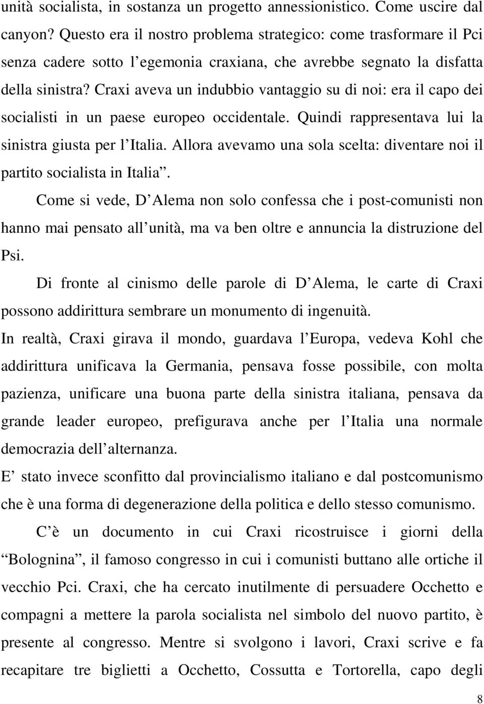 Craxi aveva un indubbio vantaggio su di noi: era il capo dei socialisti in un paese europeo occidentale. Quindi rappresentava lui la sinistra giusta per l Italia.