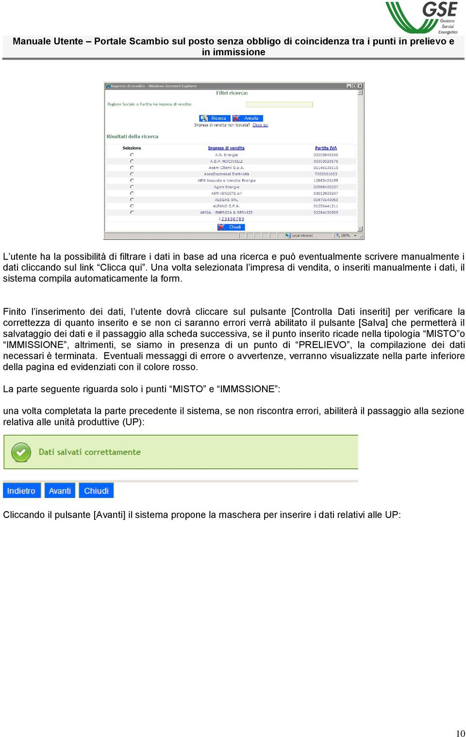 Finito l inserimento dei dati, l utente dovrà cliccare sul pulsante [Controlla Dati inseriti] per verificare la correttezza di quanto inserito e se non ci saranno errori verrà abilitato il pulsante