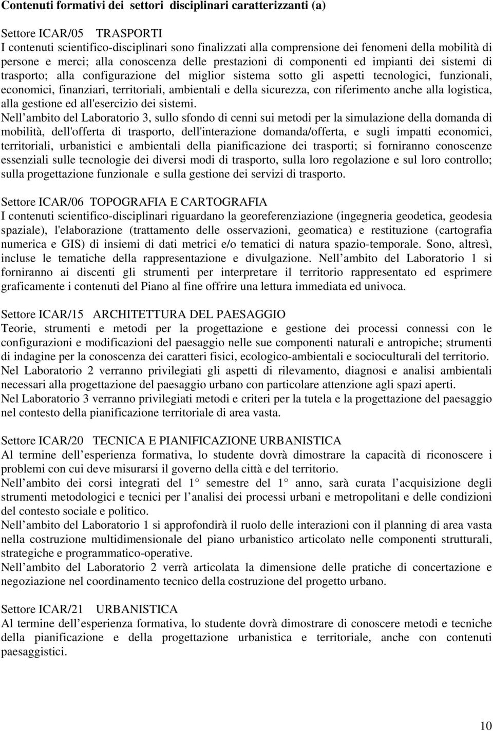 finanziari, territoriali, ambientali e della sicurezza, con riferimento anche alla logistica, alla gestione ed all'esercizio dei sistemi.