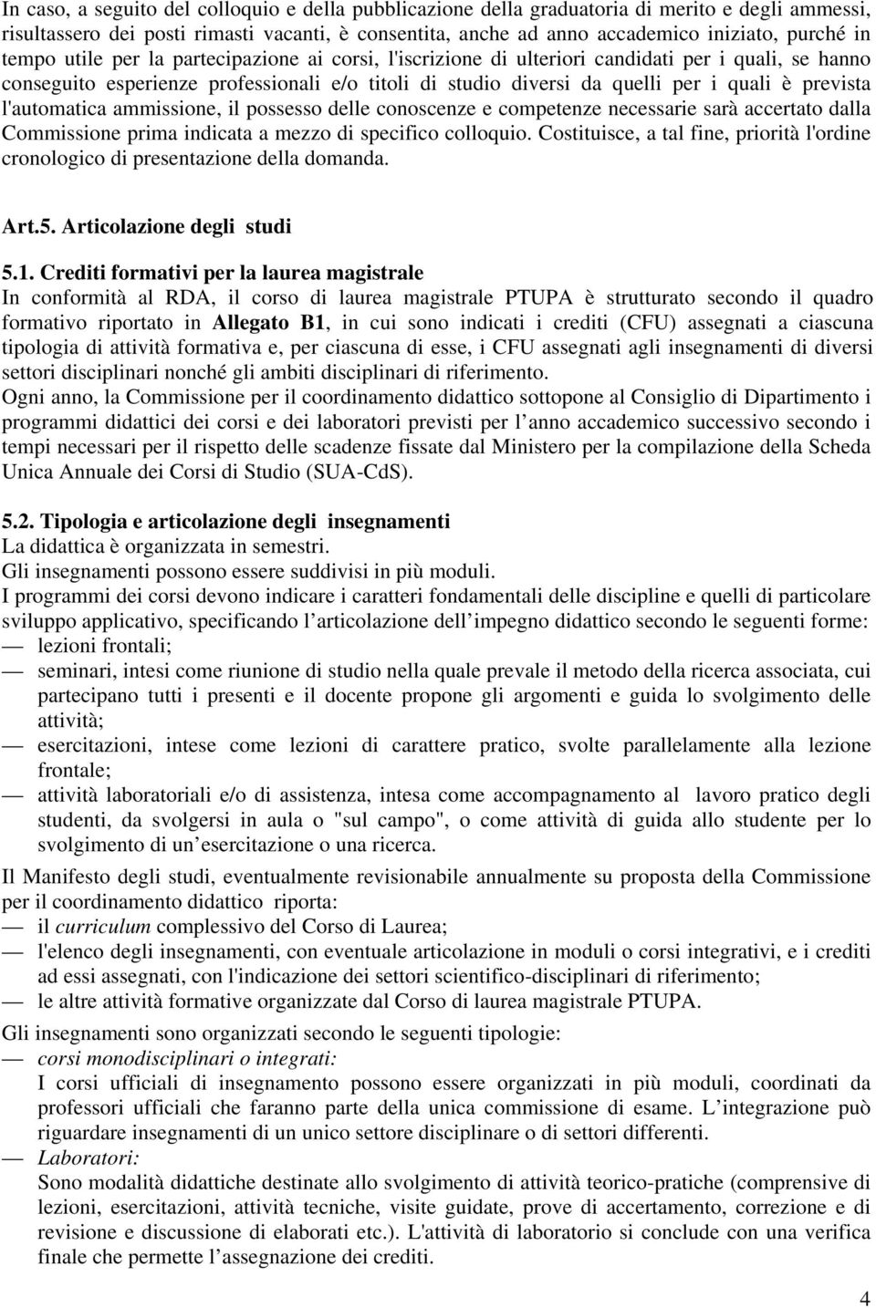 l'automatica ammissione, il possesso delle conoscenze e competenze necessarie sarà accertato dalla Commissione prima indicata a mezzo di specifico colloquio.