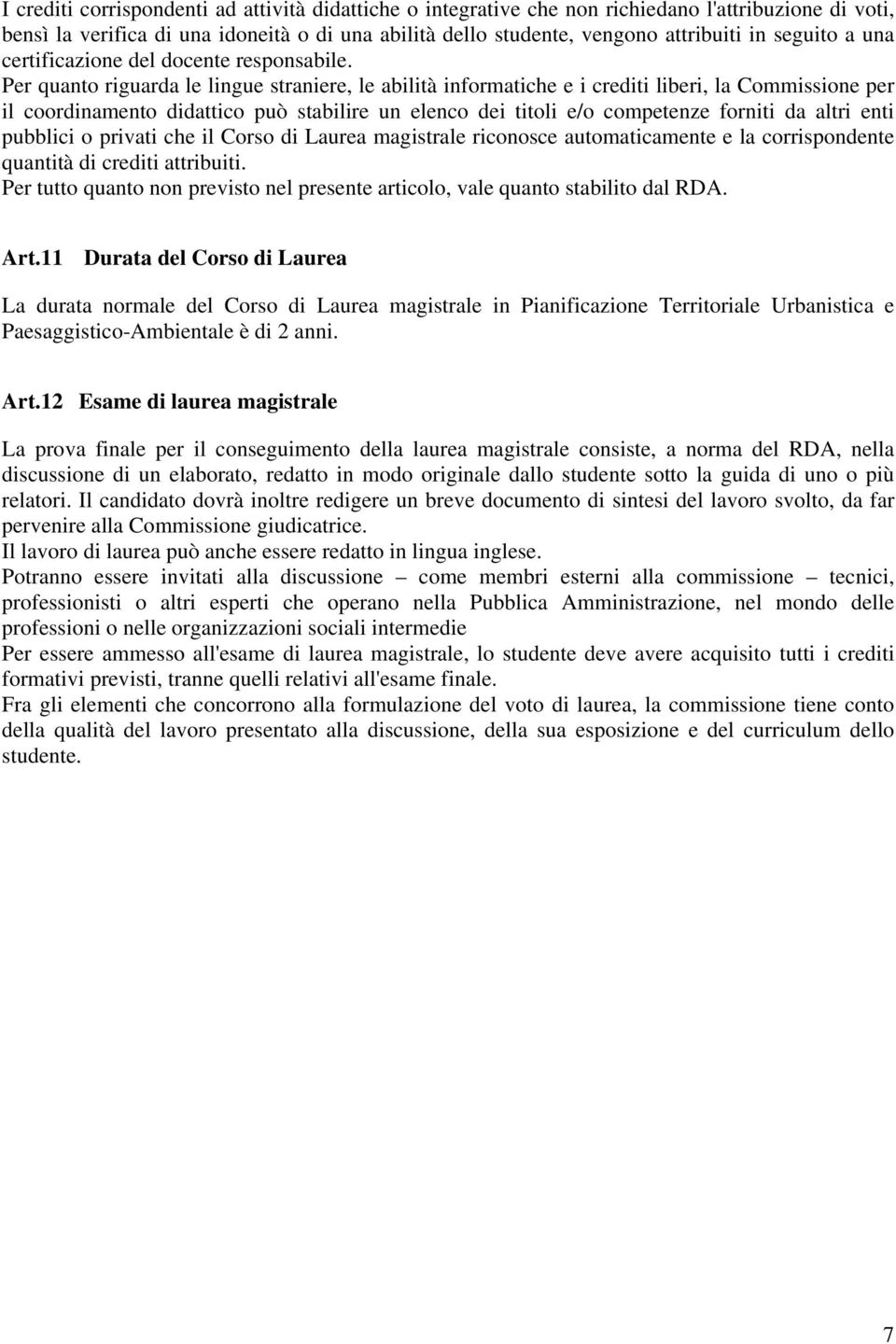 Per quanto riguarda le lingue straniere, le abilità informatiche e i crediti liberi, la Commissione per il coordinamento didattico può stabilire un elenco dei titoli e/o competenze forniti da altri