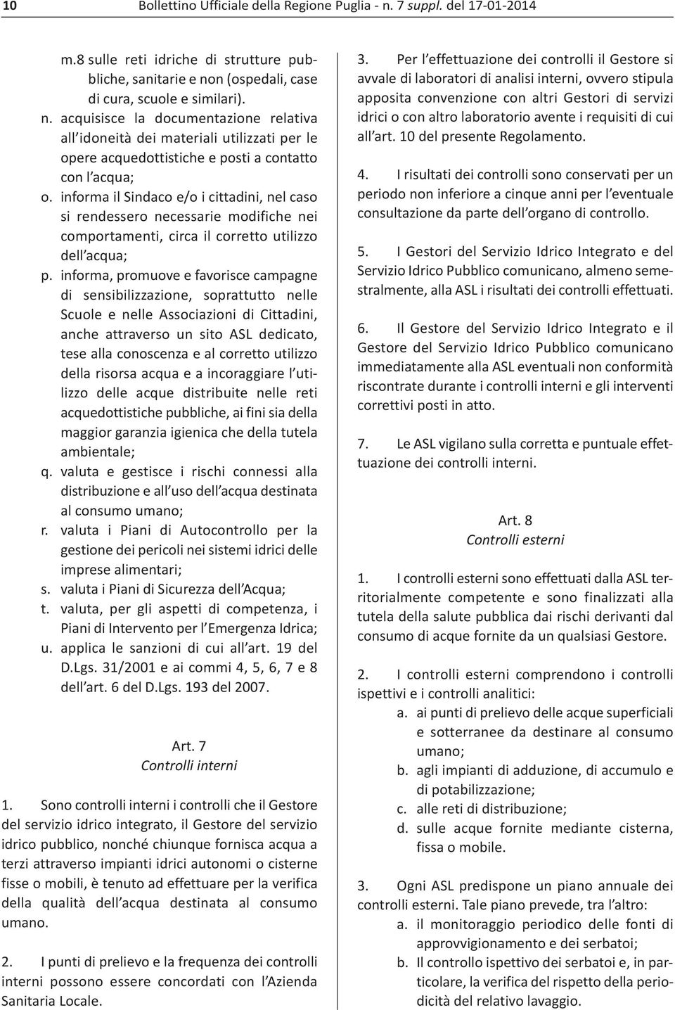 informa, promuove e favorisce campagne di sensibilizzazione, soprattutto nelle Scuole e nelle Associazioni di Cittadini, anche attraverso un sito ASL dedicato, tese alla conoscenza e al corretto