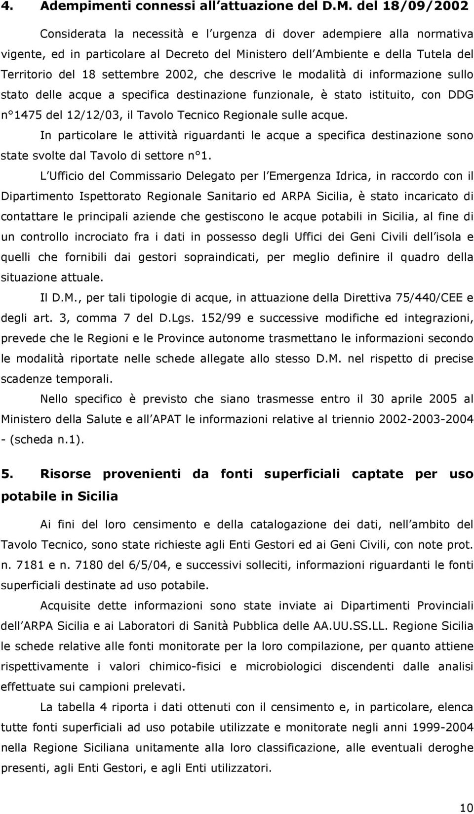 2002, che descrive le modalità di informazione sullo stato delle acque a specifica destinazione funzionale, è stato istituito, con DDG n 1475 del 12/12/03, il Tavolo Tecnico Regionale sulle acque.