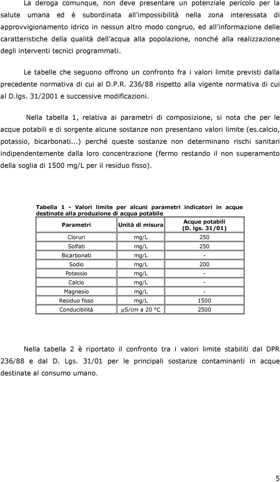 Le tabelle che seguono offrono un confronto fra i valori limite previsti dalla precedente normativa di cui al D.P.R. 236/88 rispetto alla vigente normativa di cui al D.lgs.