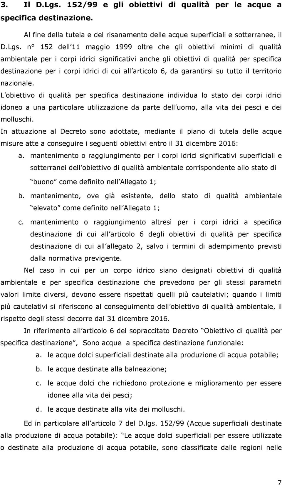 n 152 dell 11 maggio 1999 oltre che gli obiettivi minimi di qualità ambientale per i corpi idrici significativi anche gli obiettivi di qualità per specifica destinazione per i corpi idrici di cui all