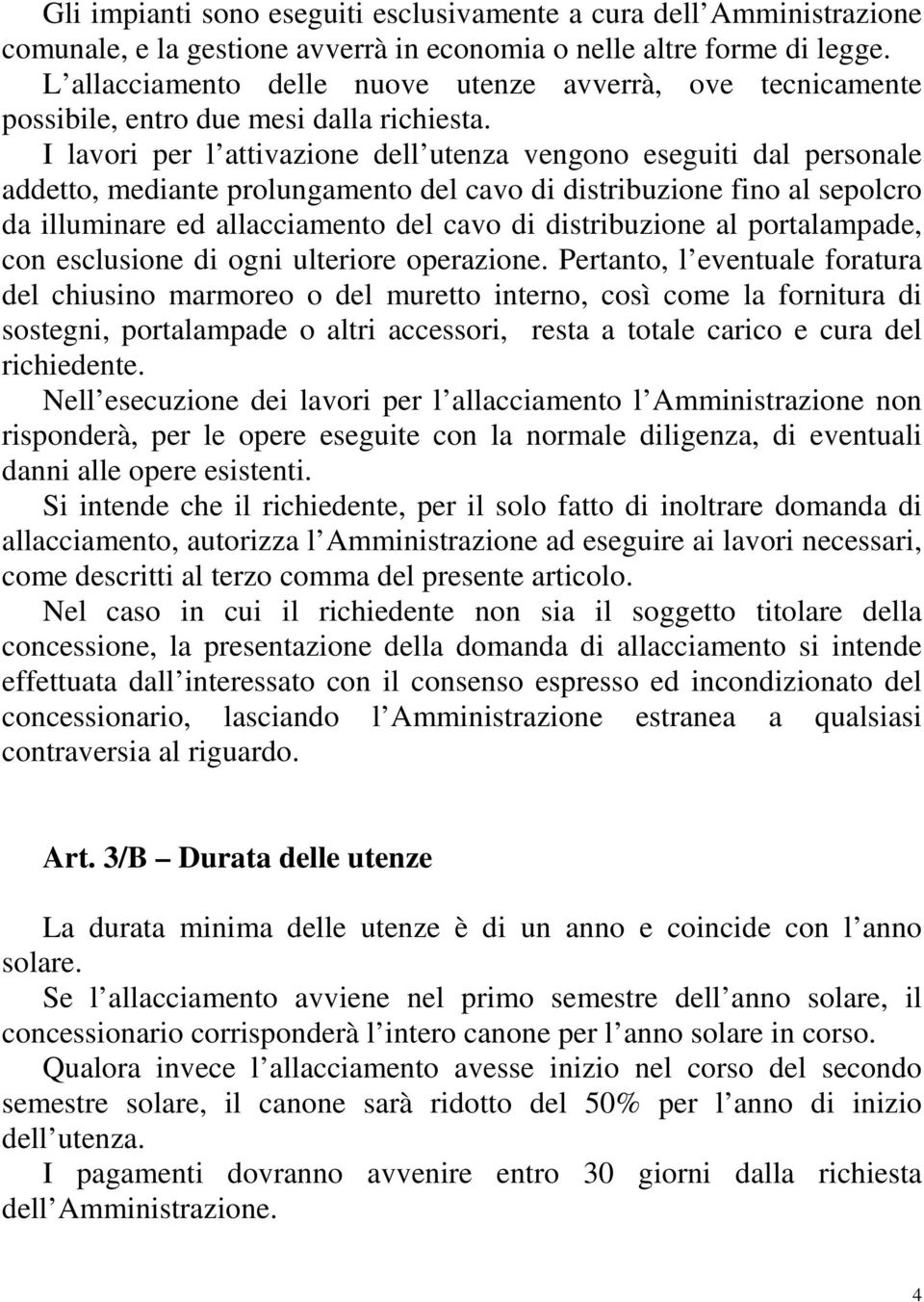 I lavori per l attivazione dell utenza vengono eseguiti dal personale addetto, mediante prolungamento del cavo di distribuzione fino al sepolcro da illuminare ed allacciamento del cavo di