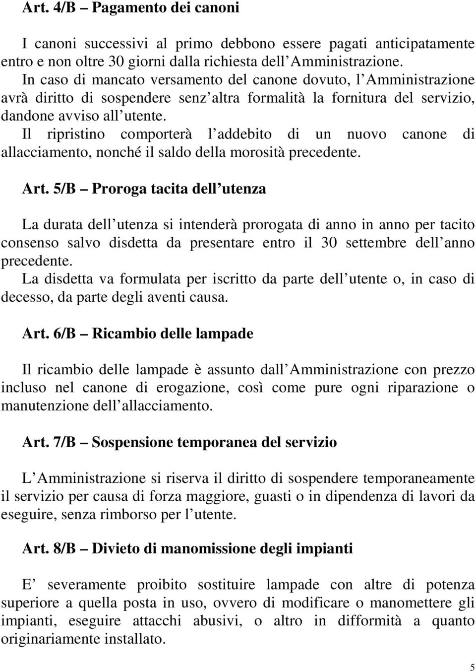 Il ripristino comporterà l addebito di un nuovo canone di allacciamento, nonché il saldo della morosità precedente. Art.