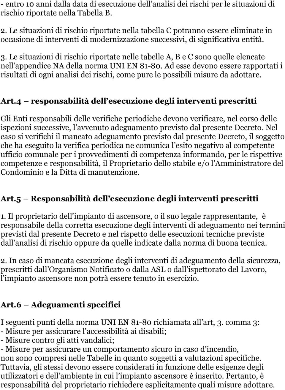 Le situazioni di rischio riportate nelle tabelle A, B e C sono quelle elencate nell appendice NA della norma UNI EN 81-80.