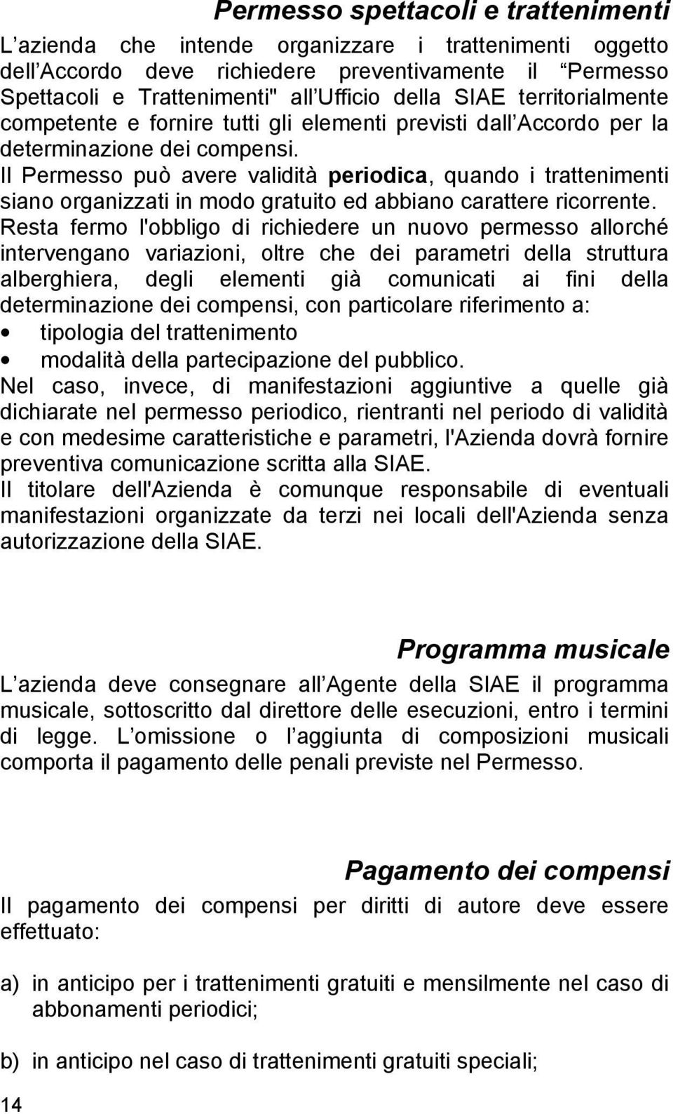 Il Permesso può avere validità periodica, quando i trattenimenti siano organizzati in modo gratuito ed abbiano carattere ricorrente.