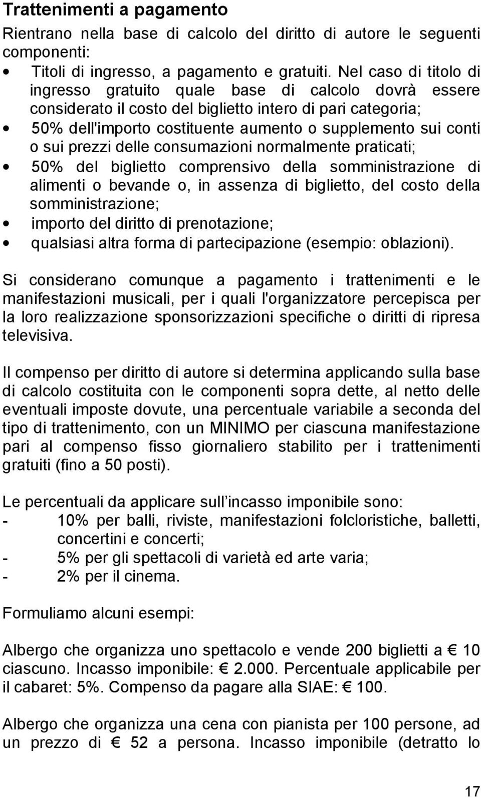 sui prezzi delle consumazioni normalmente praticati; 50% del biglietto comprensivo della somministrazione di alimenti o bevande o, in assenza di biglietto, del costo della somministrazione; importo