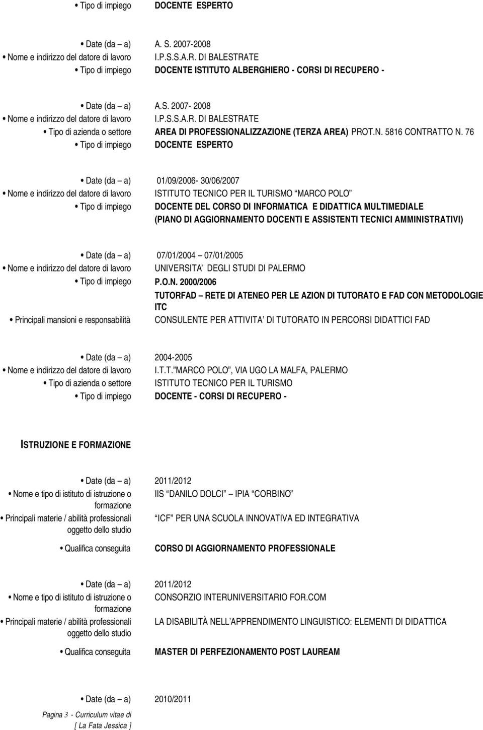 Nome e indirizzo del datore di lavoro UNIVERSITA DEGLI STUDI DI PALERMO P.O.N. 2000/2006 TUTORFAD RETE DI ATENEO PER LE AZION DI TUTORATO E FAD CON METODOLOGIE ITC Principali mansioni e