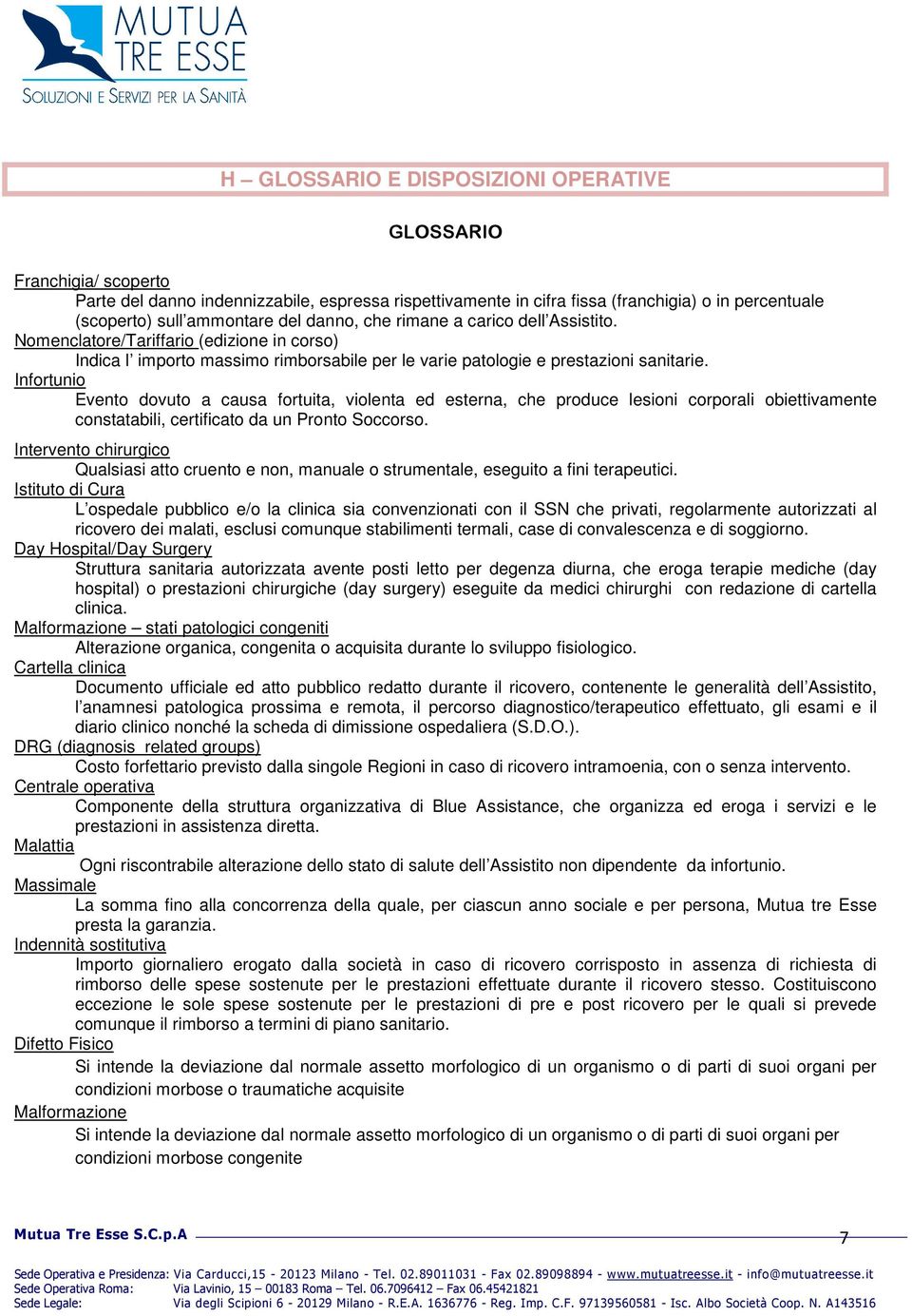 Infortunio Evento dovuto a causa fortuita, violenta ed esterna, che produce lesioni corporali obiettivamente constatabili, certificato da un Pronto Soccorso.